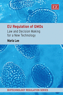 EU Regulation of GMOs: Law and Decision Making for a New Technology - Lee, Maria