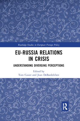 EU-Russia Relations in Crisis: Understanding Diverging Perceptions - Casier, Tom (Editor), and DeBardeleben, Joan (Editor)