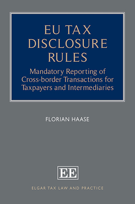EU Tax Disclosure Rules: Mandatory Reporting of Cross-Border Transactions for Taxpayers and Intermediaries - Haase, Florian