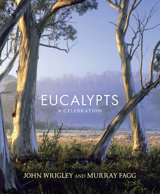 Eucalypts: A celebration - Wrigley, John, and Fagg, Murray