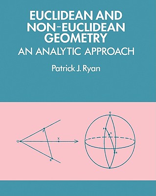 Euclidean and Non-Euclidean Geometry: An Analytic Approach - Ryan, Patrick J