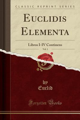 Euclidis Elementa, Vol. 1: Libros I-IV Continens (Classic Reprint) - Euclid, Euclid