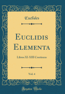 Euclidis Elementa, Vol. 4: Libros XI-XIII Continens (Classic Reprint)