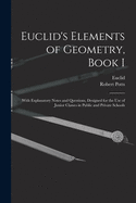 Euclid's Elements of Geometry, Book I [microform]: With Explanatory Notes and Questions, Designed for the Use of Junior Classes in Public and Private Schools