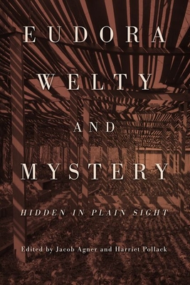 Eudora Welty and Mystery: Hidden in Plain Sight - Agner, Jacob, and Pollack, Harriet (Editor)