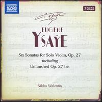 Eugne Ysae: Six Sonatas for Solo Violin, Op. 27 including Unfinished Op. 27 bis - Niklas Walentin (violin)