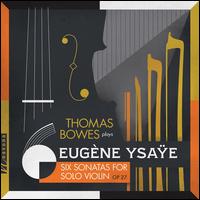 Eugne Ysae: Six Sonatas for Solo Violin Op. 27 - Thomas Bowes (violin)