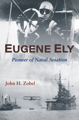 Eugene Ely: Pioneer of Naval Aviation - Zobel, John H., and Woods, LaVerne (Editor), and Coolbaugh, Bob