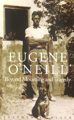 Eugene O`neill: Beyond Mourning and Tragedy - Black, Stephen A, Professor