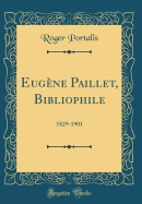 Eugene Paillet, Bibliophile: 1829-1901 (Classic Reprint)