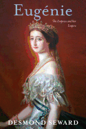 Eugenie: The Empress and Her Empire