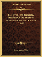 Eulogy On John Pickering, President Of The American Academy Of Arts And Sciences (1847)