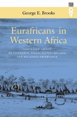 Eurafricans in Western Africa: Commerce, Social Status, Gender, and Religious Observance from the Sixteenth to the Eighteenth Century - Brooks, George E