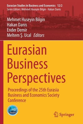 Eurasian Business Perspectives: Proceedings of the 25th Eurasia Business and Economics Society Conference - Bilgin, Mehmet Huseyin (Editor), and Danis, Hakan (Editor), and Demir, Ender (Editor)