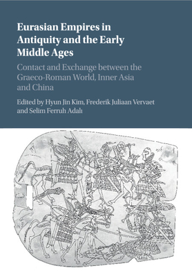 Eurasian Empires in Antiquity and the Early Middle Ages: Contact and Exchange between the Graeco-Roman World, Inner Asia and China - Kim, Hyun Jin (Editor), and Vervaet, Frederik Juliaan (Editor), and Adali, Selim Ferruh (Editor)