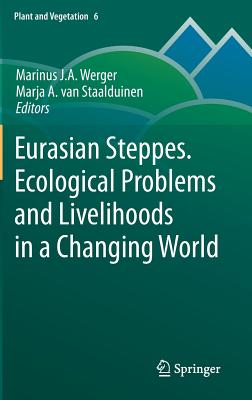 Eurasian Steppes. Ecological Problems and Livelihoods in a Changing World - Werger, Marinus J.A. (Editor), and van Staalduinen, Marja A. (Editor)