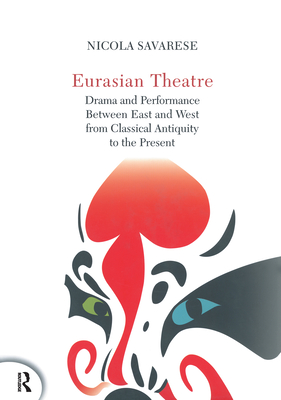 Eurasian Theatre: Drama and Performance Between East and West from Classical Antiquity to the Present - Savarese, Nicola