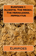 Euripides I: Alcestis, the Medea, the Heracleidae, Hippolytus