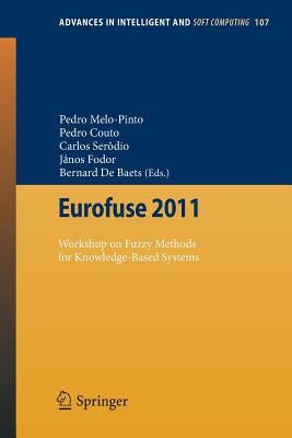 Eurofuse 2011: Workshop on Fuzzy Methods for Knowledge-Based Systems - de Baets, Bernard (Editor), and Fodor, Jnos (Editor), and Serodio, Carlos (Editor)