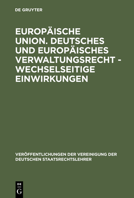 Europ?ische Union. Deutsches und europ?isches Verwaltungsrecht - Wechselseitige Einwirkungen - Hilf, Meinhard (Contributions by), and Stein, Torsten (Contributions by), and Schweitzer, Michael (Contributions by)