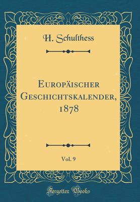 Europ?ischer Geschichtskalender, 1878, Vol. 9 (Classic Reprint) - Schulthess, H.