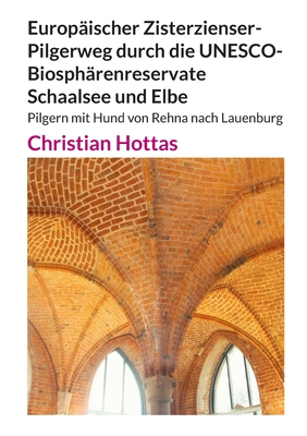 Europ?ischer Zisterzienser-Pilgerweg durch die UNESCO-Biosph?renreservate Schaalsee und Elbe: Pilgern mit Hund von Rehna nach Lauenburg - Hottas, Christian