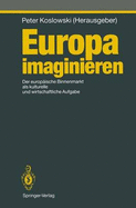 Europa Imaginieren: Der Europaische Binnenmarkt ALS Kulturelle Und Wirtschaftliche Aufgabe