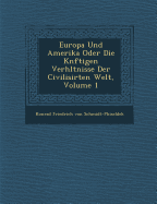 Europa Und Amerika Oder Die K Nftigen Verh Ltnisse Der Civilisirten Welt, Volume 1