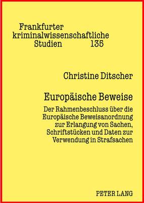 Europaeische Beweise: Der Rahmenbeschluss Ueber Die Europaeische Beweisanordnung Zur Erlangung Von Sachen, Schriftstuecken Und Daten Zur Verwendung in Strafsachen - Albrecht, Peter-Alexis (Editor), and Neumann, Ulfrid (Editor), and Ditscher, Christine