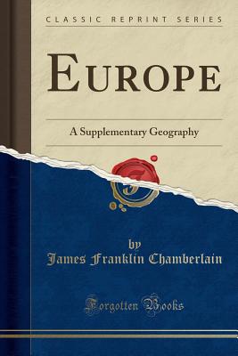 Europe: A Supplementary Geography (Classic Reprint) - Chamberlain, James Franklin