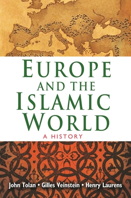 Europe and the Islamic World: A History - Tolan, John, and Laurens, Henry, and Veinstein, Gilles