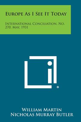 Europe as I See It Today: International Conciliation, No. 270, May, 1931 - Martin, William, Sir, and Butler, Nicholas Murray (Foreword by)