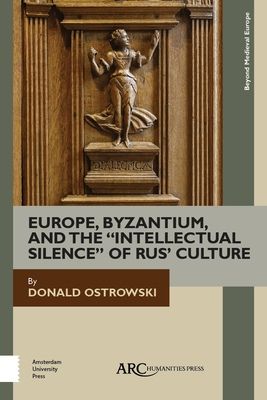 Europe, Byzantium, and the Intellectual Silence of Rus' Culture - Ostrowski, Donald