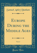 Europe During the Middle Ages, Vol. 2 (Classic Reprint)