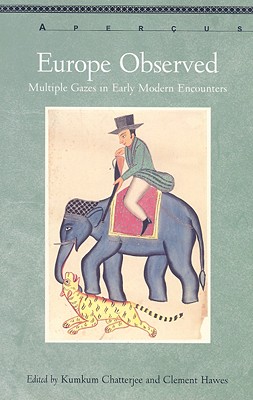 Europe Observed: Multiple Gazes in Early Modern Encounters - Chatterjee, Kumkum (Editor), and Hawes, Clement (Editor)