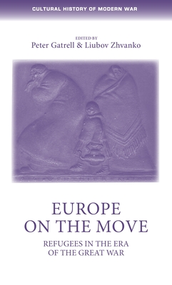 Europe on the Move: Refugees in the Era of the Great War - Gatrell, Peter (Editor), and Zhvanko, Liubov (Editor)