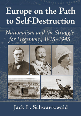 Europe on the Path to Self-Destruction: Nationalism and the Struggle for Hegemony, 1815-1945 - Schwartzwald, Jack L