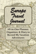 Europe Travel Journal: All-in-One Planner, Organizer, & Diary to Record My Daily Vacation Adventures, Vintage European Map