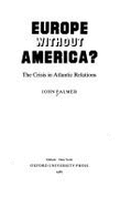 Europe Without America?: The Crisis in Atlantic Relations - Palmer, John