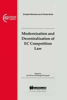 European Business Law & Practice Series: Modernisation and Decentralisation of EC Competition Law: Modernisation and Decentralisation of EC Competition Law - Rivas, Jose, and Horspool, Margot