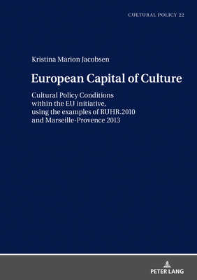 European Capital of Culture: Cultural Policy Conditions within the EU initiative, using the examples of RUHR.2010 and Marseille-Provence 2013 - Schneider, Wolfgang, and Jacobsen, Kristina