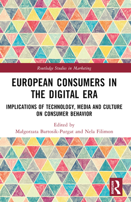 European Consumers in the Digital Era: Implications of Technology, Media and Culture on Consumer Behavior - Bartosik-Purgat, Malgorzata (Editor), and Filimon, Nela (Editor)