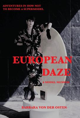 European Daze: A Model Memoir: Adventures in How Not to Become a Supermodel - Von Der Osten, Barbara