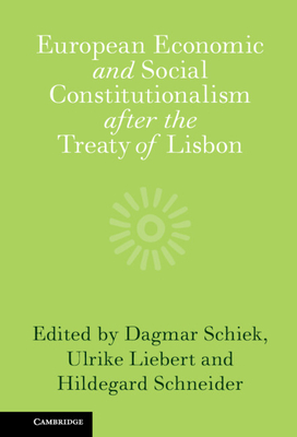 European Economic and Social Constitutionalism After the Treaty of Lisbon - Schiek, Dagmar, Professor (Editor), and Liebert, Ulrike, Professor (Editor), and Schneider, Hildegard, Professor (Editor)