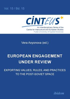 European Engagement under Review: Exporting Values, Rules, and Practices to the Post-Soviet Space - Axyonova, Vera (Editor), and Kropatcheva, Elena (Contributions by), and Hinnenkamp, Volker (Series edited by)