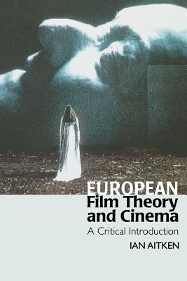 European Film Theory and Cinema: A Critical Introduction - Aitken, Ian, Professor