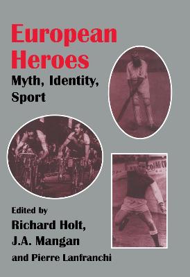 European Heroes: Myth, Identity, Sport - Lanfranchi, Pierre (Editor), and Holt, Richard (Editor), and Mangan, J A (Editor)