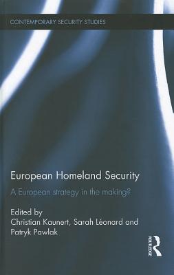 European Homeland Security: A European Strategy in the Making? - Kaunert, Christian (Editor), and Lonard, Sarah (Editor), and Pawlak, Patryk (Editor)