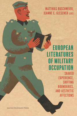 European Literatures of Military Occupation: Shared Experience, Shifting Boundaries, and Aesthetic Affections - Buschmeier, Matthias (Editor), and E. Glesener, Jeanne (Editor)