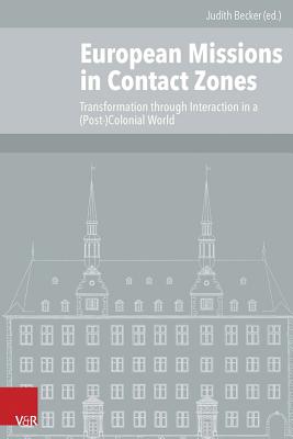 European Missions in Contact Zones: Transformation through Interaction in a (Post-)Colonial World - Becker, Judith (Editor)